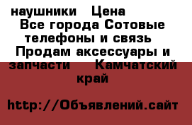 наушники › Цена ­ 3 015 - Все города Сотовые телефоны и связь » Продам аксессуары и запчасти   . Камчатский край